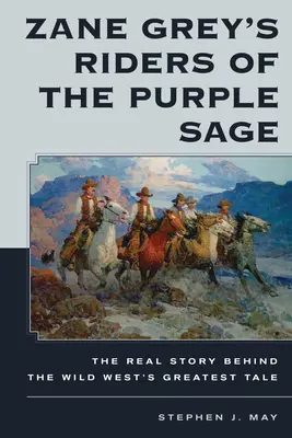 Zane Grey's Riders of the Purple Sage: Povestea reală din spatele celei mai mari povești din Vestul Sălbatic - Zane Grey's Riders of the Purple Sage: The Real Story Behind the Wild West's Greatest Tale