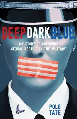 Deep Dark Blue: Povestea mea de supraviețuire a agresiunii sexuale în armată (My Story of Surviving Sexual Assault in the Military) - Deep Dark Blue: My Story of Surviving Sexual Assault in the Military