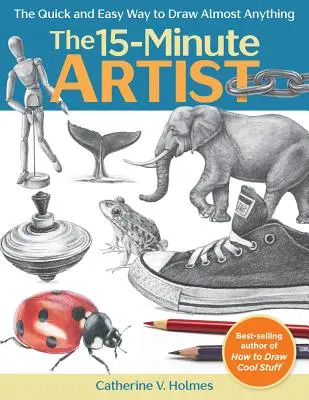 The 15-Minute Artist: Calea rapidă și ușoară de a desena aproape orice - The 15-Minute Artist: The Quick and Easy Way to Draw Almost Anything