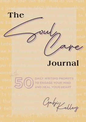 Jurnalul de îngrijire a sufletului: 50 Daily Writing Prompts to Engage Your Mind and Heal Your Heart (50 de sugestii zilnice de scriere pentru a-ți angaja mintea și a-ți vindeca inima) - The Soul Care Journal: 50 Daily Writing Prompts to Engage Your Mind and Heal Your Heart