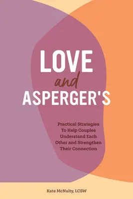 Love and Asperger's: Practical Strategies to Help Couples Understand Each Other and Strengthen Their Connection (Strategii practice pentru a ajuta cuplurile să se înțeleagă reciproc și să-și consolideze legătura) - Love and Asperger's: Practical Strategies to Help Couples Understand Each Other and Strengthen Their Connection