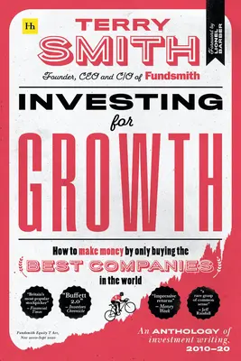 Investing for Growth: Cum să faci bani cumpărând doar cele mai bune companii din lume - o antologie de articole despre investiții, 2010-20 - Investing for Growth: How to Make Money by Only Buying the Best Companies in the World - An Anthology of Investment Writing, 2010-20
