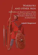 Războinici și alți bărbați: Noțiuni de masculinitate de la sfârșitul epocii bronzului până la începutul epocii fierului în Scandinavia - Warriors and Other Men: Notions of Masculinity from the Late Bronze Age to the Early Iron Age in Scandinavia