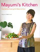 Bucătăria lui Mayumi: Gătit macrobiotic pentru trup și suflet - Mayumi's Kitchen: Macrobiotic Cooking for Body and Soul