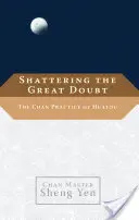 Zdrobirea marii îndoieli: Practica Chan a Huatou - Shattering the Great Doubt: The Chan Practice of Huatou