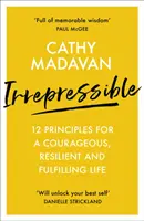 Irrepresibil: 12 principii pentru o viață curajoasă, rezistentă și împlinită - Irrepressible: 12 principles for a courageous, resilient and fulfilling life