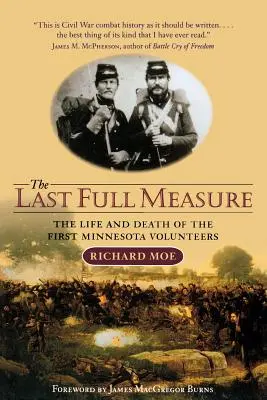 Ultima măsură completă: Viața și moartea primilor voluntari din Minnesota (The Last Full Measure: The Life and Death of the First Minnesota Volunteers) - The Last Full Measure: The Life and Death of the First Minnesota Volunteers