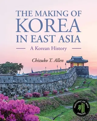 Crearea Coreei în Asia de Est: O istorie coreeană - The Making of Korea in East Asia: A Korean History