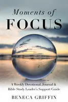 Momente de concentrare: A Weekly Devotional, Journal & Bible Study Leader's Support Guide - Moments of Focus: A Weekly Devotional, Journal & Bible Study Leader's Support Guide