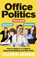 Politica de birou: Cum să prosperați într-o lume a minciunii, a înjunghierii pe la spate și a trucurilor murdare - Office Politics: How to Thrive in a World of Lying, Backstabbing and Dirty Tricks