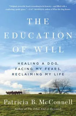Educația voinței: Vindecarea unui câine, înfruntarea temerilor mele, recuperarea vieții mele - The Education of Will: Healing a Dog, Facing My Fears, Reclaiming My Life