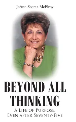 Dincolo de orice gândire: O viață cu scop, chiar și după șaptezeci și cinci de ani - Beyond All Thinking: A Life of Purpose, Even After Seventy-Five