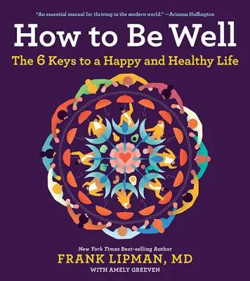 Cum să fii bine: Cele 6 chei pentru o viață fericită și sănătoasă - How to Be Well: The 6 Keys to a Happy and Healthy Life