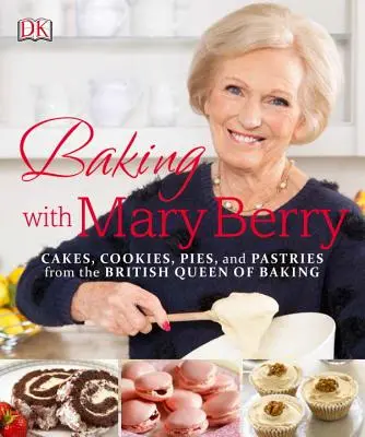 Coacere cu Mary Berry: Prăjituri, fursecuri, plăcinte și produse de patiserie de la regina britanică a coacerii - Baking with Mary Berry: Cakes, Cookies, Pies, and Pastries from the British Queen of Baking