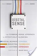 Digital Sense: Abordarea de bun simț pentru îmbinarea eficientă a strategiei de afaceri sociale, a tehnologiei de marketing și a experienței clienților - Digital Sense: The Common Sense Approach to Effectively Blending Social Business Strategy, Marketing Technology, and Customer Experie