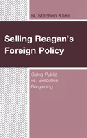 Vânzarea politicii externe a lui Reagan: Comunicarea publică vs. Negocierea executivă - Selling Reagan's Foreign Policy: Going Public vs. Executive Bargaining