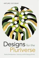 Proiecte pentru Plurivers: Interdependență radicală, autonomie și crearea de lumi - Designs for the Pluriverse: Radical Interdependence, Autonomy, and the Making of Worlds