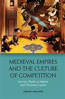 Medieval Empires and the Culture of Competition: Dueluri literare la curțile islamice și creștine - Medieval Empires and the Culture of Competition: Literary Duels at Islamic and Christian Courts