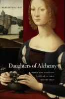 Fiicele alchimiei: femeile și cultura științifică în Italia modernă timpurie - Daughters of Alchemy: Women and Scientific Culture in Early Modern Italy