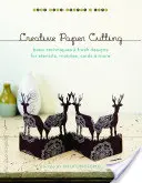 Decuparea creativă a hârtiei: Tehnici de bază și modele noi pentru șabloane, mobiluri, cărți și multe altele - Creative Paper Cutting: Basic Techniques & Fresh Designs for Stencils, Mobiles, Cards & More