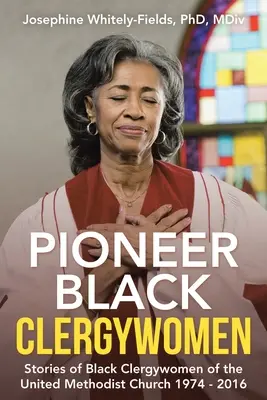 Pioneer Black Clergywomen: Poveștile femeilor din clerul negru al Bisericii Metodiste Unite 1974 - 2016 - Pioneer Black Clergywomen: Stories of Black Clergywomen of the United Methodist Church 1974 - 2016