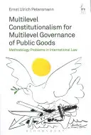 Constituționalismul pe mai multe niveluri pentru guvernarea pe mai multe niveluri a bunurilor publice: Probleme de metodologie în dreptul internațional - Multilevel Constitutionalism for Multilevel Governance of Public Goods: Methodology Problems in International Law