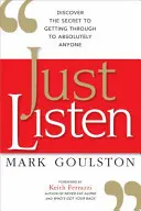 Doar ascultă: Discover the Secret to Getting Through to Absolutely Anyone (Descoperă secretul de a ajunge la absolut oricine) - Just Listen: Discover the Secret to Getting Through to Absolutely Anyone