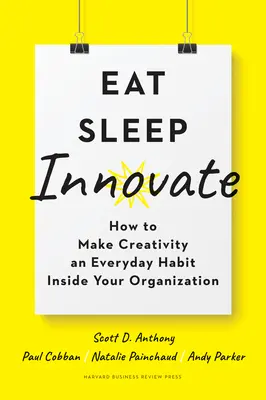 Mănâncă, dormi, inovează: Cum să faci din creativitate un obicei cotidian în cadrul organizației tale - Eat, Sleep, Innovate: How to Make Creativity an Everyday Habit Inside Your Organization