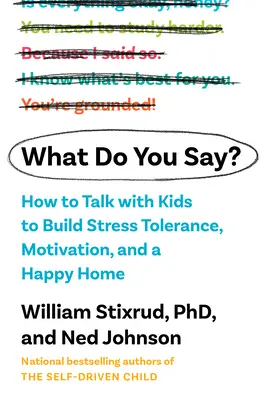 Ce spui? Cum să vorbești cu copiii pentru a construi motivația, toleranța la stres și o casă fericită - What Do You Say?: How to Talk with Kids to Build Motivation, Stress Tolerance, and a Happy Home
