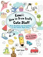 Kawaii: How to Draw Really Cute Stuff - Desenează orice și orice în cel mai drăguț stil! - Kawaii: How to Draw Really Cute Stuff - Draw Anything and Everything in the Cutest Style Ever!