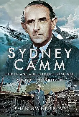 Sydney Camm: proiectantul Hurricane și Harrier, salvatorul Marii Britanii - Sydney Camm: Hurricane and Harrier Designer, Saviour of Britain