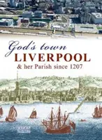 Orașul lui Dumnezeu - Liverpool și parohia sa din 1207 - God's Town - Liverpool and her Parish since 1207