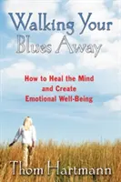 Walking Your Blues Away: Cum să vă vindecați mintea și să vă creați bunăstarea emoțională - Walking Your Blues Away: How to Heal the Mind and Create Emotional Well-Being