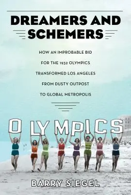 Visători și intriganți: Cum o candidatură improbabilă pentru Jocurile Olimpice din 1932 a transformat Los Angeles-ul din avanpost prăfuit în metropolă globală - Dreamers and Schemers: How an Improbable Bid for the 1932 Olympics Transformed Los Angeles from Dusty Outpost to Global Metropolis