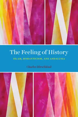 Sentimentul istoriei: Islamul, romantismul și Andaluzia - The Feeling of History: Islam, Romanticism, and Andalusia