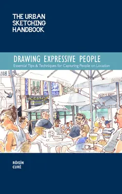 The Urban Sketching Handbook Drawing Expressive People: Sfaturi și tehnici esențiale pentru surprinderea oamenilor pe teren - The Urban Sketching Handbook Drawing Expressive People: Essential Tips & Techniques for Capturing People on Location