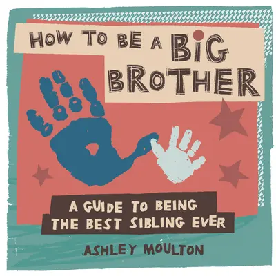Cum să fii un frate mai mare: Un ghid pentru a fi cel mai bun frate mai mare vreodată - How to Be a Big Brother: A Guide to Being the Best Older Sibling Ever