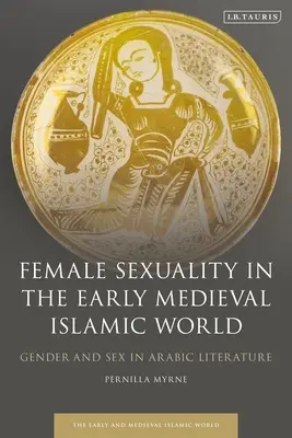 Sexualitatea feminină în lumea islamică medievală timpurie: Gen și sex în literatura arabă - Female Sexuality in the Early Medieval Islamic World: Gender and Sex in Arabic Literature