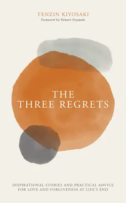 Cele trei regrete: Povești inspiraționale și sfaturi practice pentru dragoste și iertare la sfârșitul vieții - The Three Regrets: Inspirational Stories and Practical Advice for Love and Forgiveness at Life's End