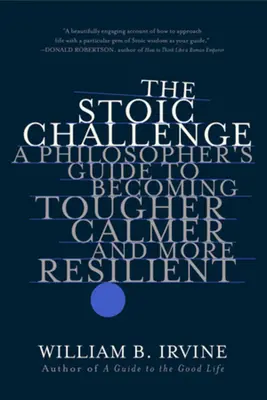 Provocarea stoică: Ghidul unui filozof pentru a deveni mai dur, mai calm și mai rezilient - The Stoic Challenge: A Philosopher's Guide to Becoming Tougher, Calmer, and More Resilient