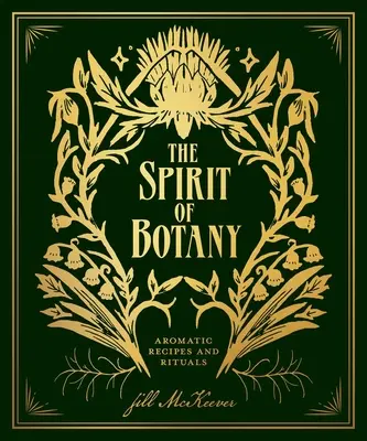 Spiritul botanicii: Rețete aromatice și ritualuri - The Spirit of Botany: Aromatic Recipes and Rituals