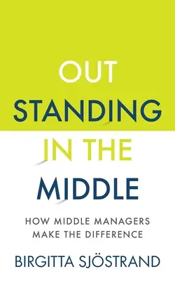 Remarcabil în mijloc: Cum managerii intermediari fac diferența - Outstanding in the Middle: How Middle Managers Make the Difference