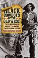 Black Cowboys of the Old West: Povești adevărate, senzaționale și puțin cunoscute din istorie - Black Cowboys of the Old West: True, Sensational, and Little-Known Stories from History