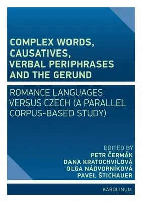Cuvinte complexe, cauzative, perifraze verbale și gerunziu: Limbile romanice față de cehă (un studiu paralel bazat pe corpus) - Complex Words, Causatives, Verbal Periphrases and the Gerund: Romance Languages Versus Czech (a Parallel Corpus-Based Study)