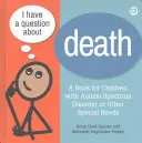 Am o întrebare despre moarte: Răspunsuri clare pentru toți copiii, inclusiv copiii cu tulburări din spectrul autist sau alte nevoi speciale - I Have a Question about Death: Clear Answers for All Kids, Including Children with Autism Spectrum Disorder or Other Special Needs