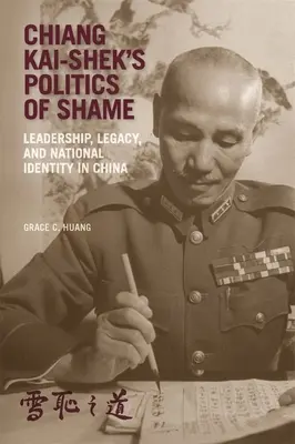 Politica de rușine a lui Chiang Kai-Shek: Conducerea, moștenirea și identitatea națională în China - Chiang Kai-Shek's Politics of Shame: Leadership, Legacy, and National Identity in China