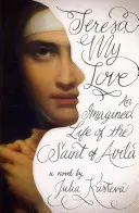 Teresa, dragostea mea: O viață imaginară a Sfintei din Avila - Teresa, My Love: An Imagined Life of the Saint of Avila