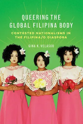 Identificarea corpului filipinez global: Naționalisme contestate în diaspora filipineză/o - Queering the Global Filipina Body: Contested Nationalisms in the Filipina/o Diaspora