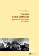 Thinking Media Aesthetics; Studii media, studii de film și arte - Thinking Media Aesthetics; Media Studies, Film Studies and the Arts
