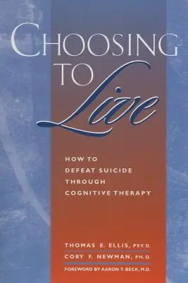 Alegerea de a trăi: Cum să învingi sinuciderea prin terapie cognitivă - Choosing to Live: How to Defeat Suicide Through Cognitive Therapy